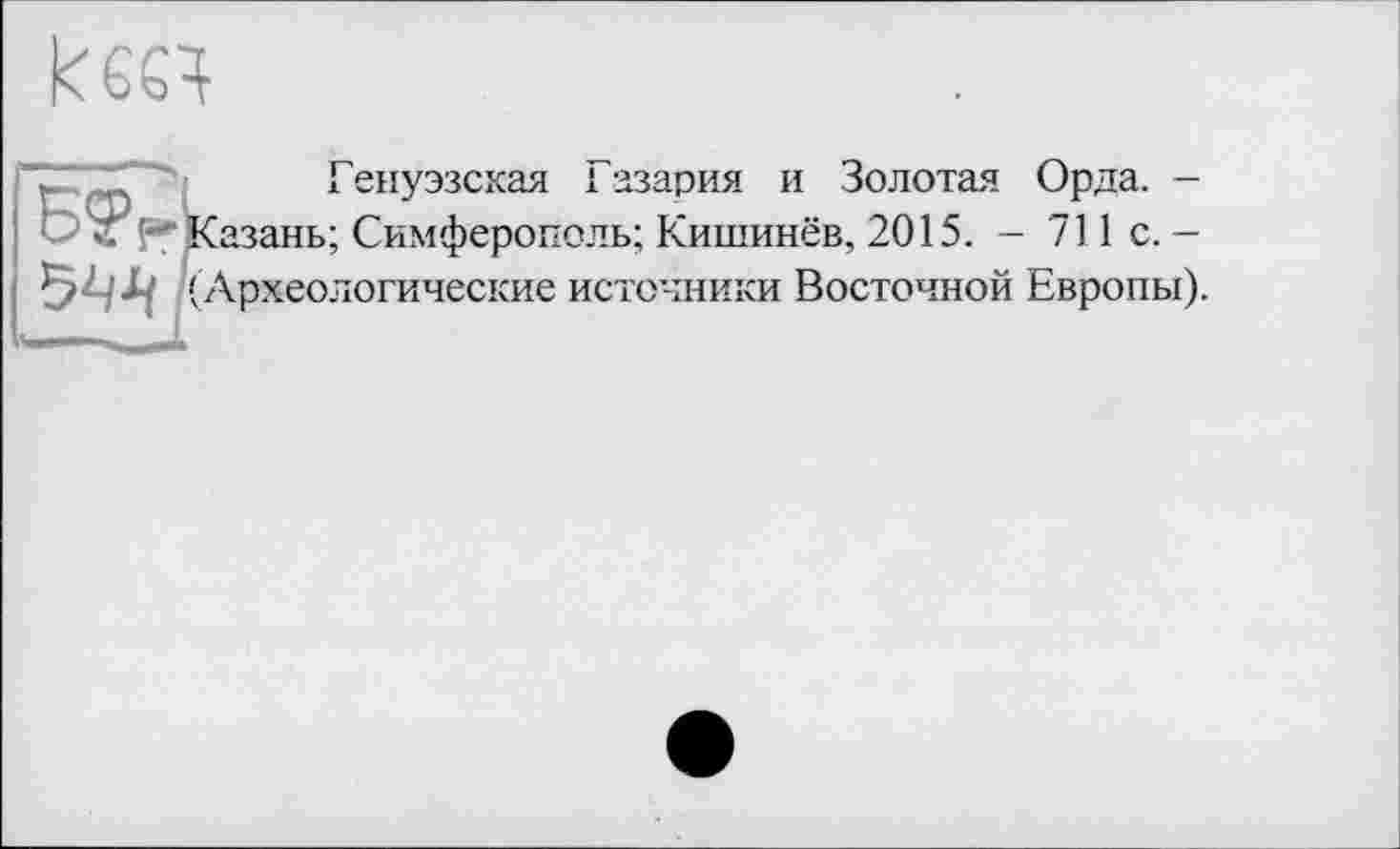 ﻿Генуэзская 1 азария и Золотая Орда. -О z р*1Казань; Симферополь; Кишинёв, 2015. - 711с.-(Археологические источники Восточной Европы).